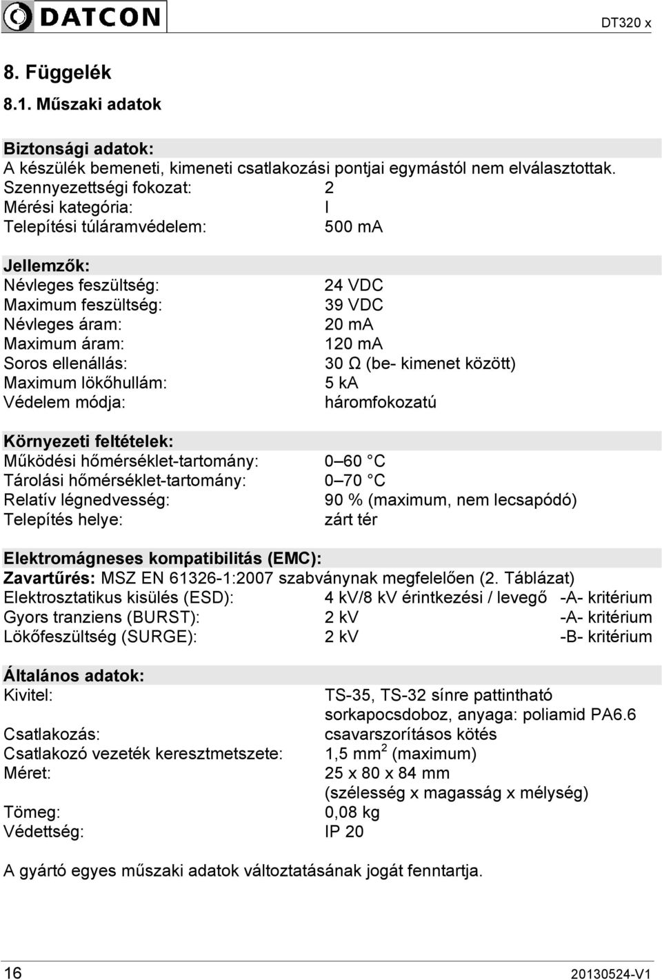 Védelem módja: 24 VDC 39 VDC 20 ma 120 ma 30 Ω (be- kimenet között) 5 ka háromfokozatú Környezeti feltételek: Működési hőmérséklet-tartomány: 0 60 C Tárolási hőmérséklet-tartomány: 0 70 C Relatív