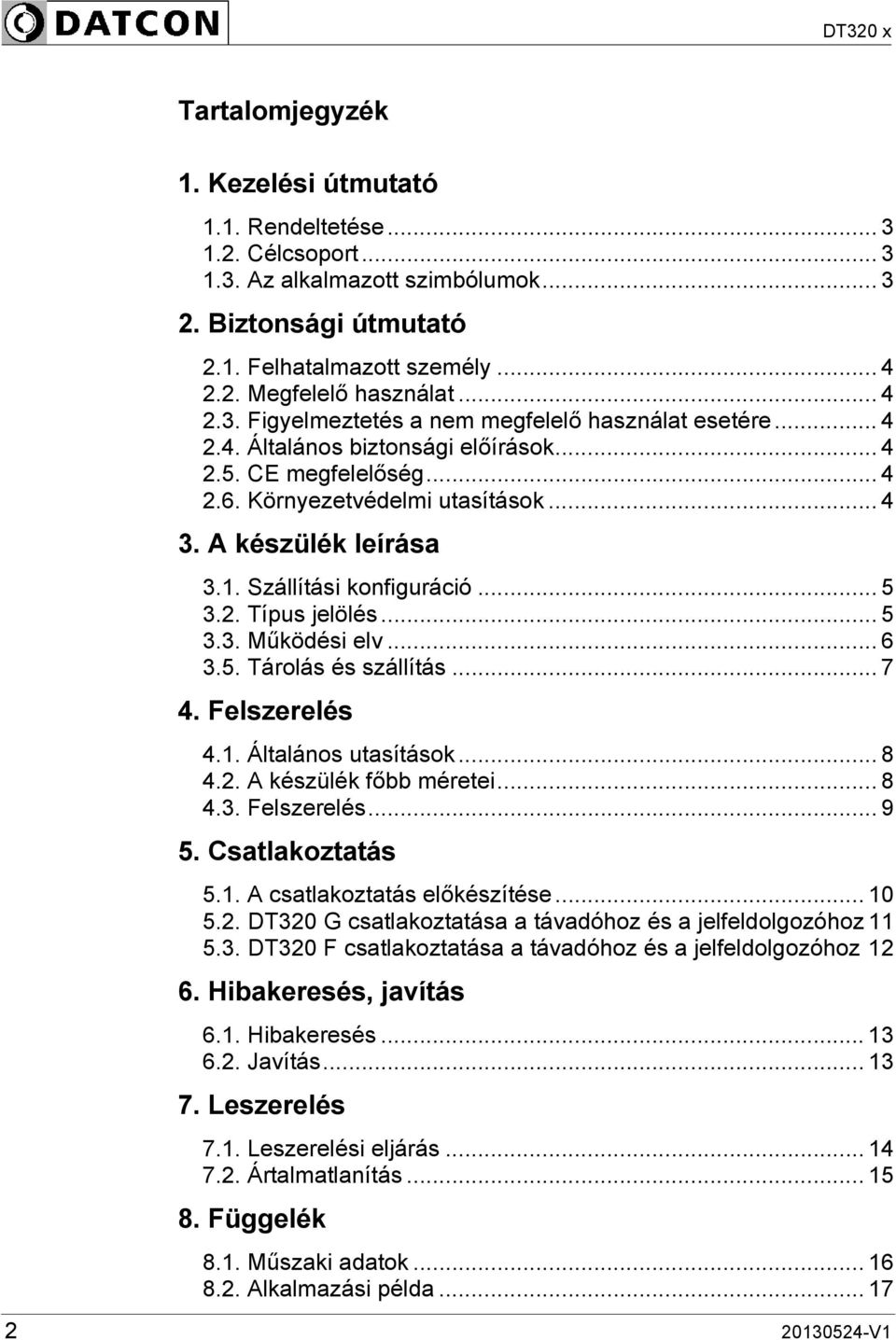 Szállítási konfiguráció... 5 3.2. Típus jelölés... 5 3.3. Működési elv... 6 3.5. Tárolás és szállítás... 7 4. Felszerelés...8 4.1. Általános utasítások... 8 4.2. A készülék főbb méretei... 8 4.3. Felszerelés... 9 5.