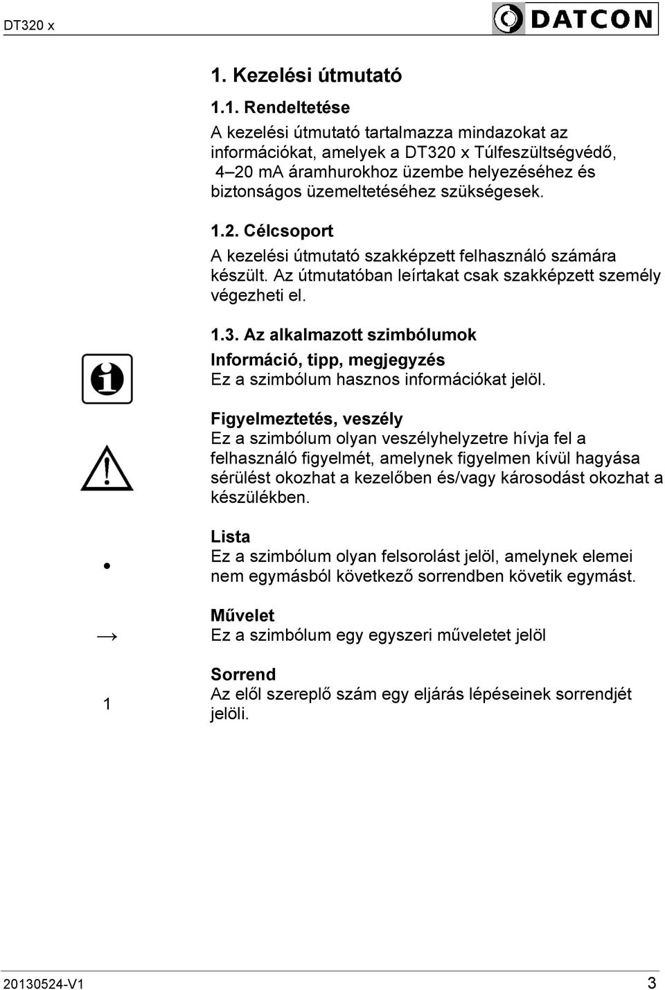 Az alkalmazott szimbólumok Információ, tipp, megjegyzés Ez a szimbólum hasznos információkat jelöl.