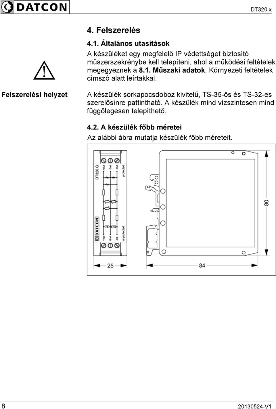 feltételek megegyeznek a 8.1. Műszaki adatok, Környezeti feltételek címszó alatt leírtakkal.