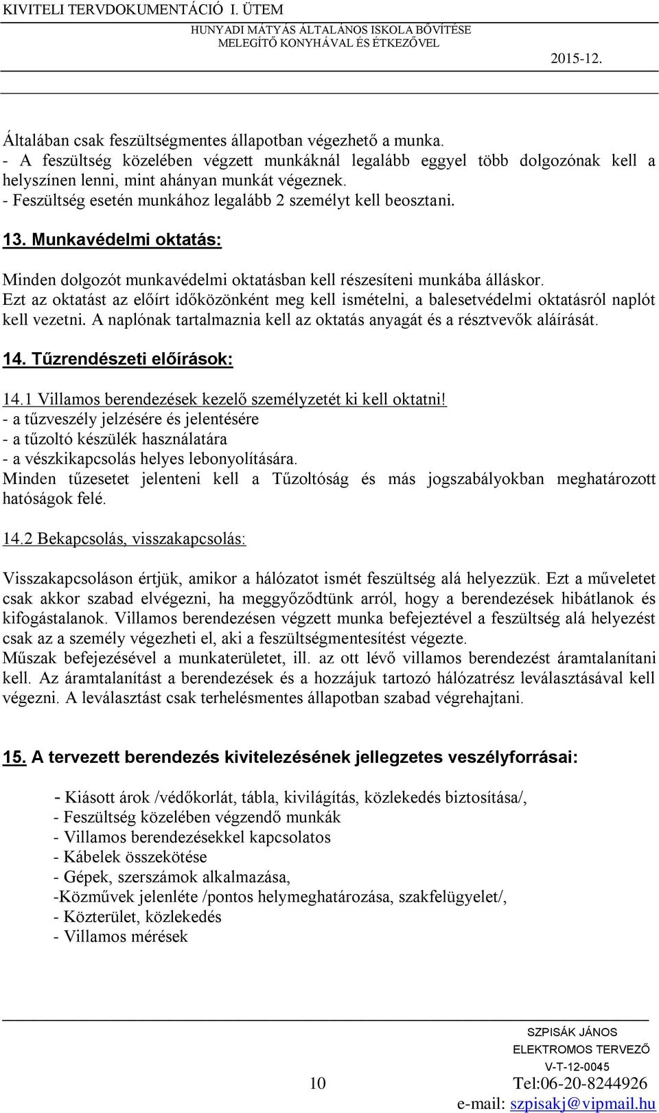 Ezt az oktatást az előírt időközönként meg kell ismételni, a balesetvédelmi oktatásról naplót kell vezetni. A naplónak tartalmaznia kell az oktatás anyagát és a résztvevők aláírását. 14.