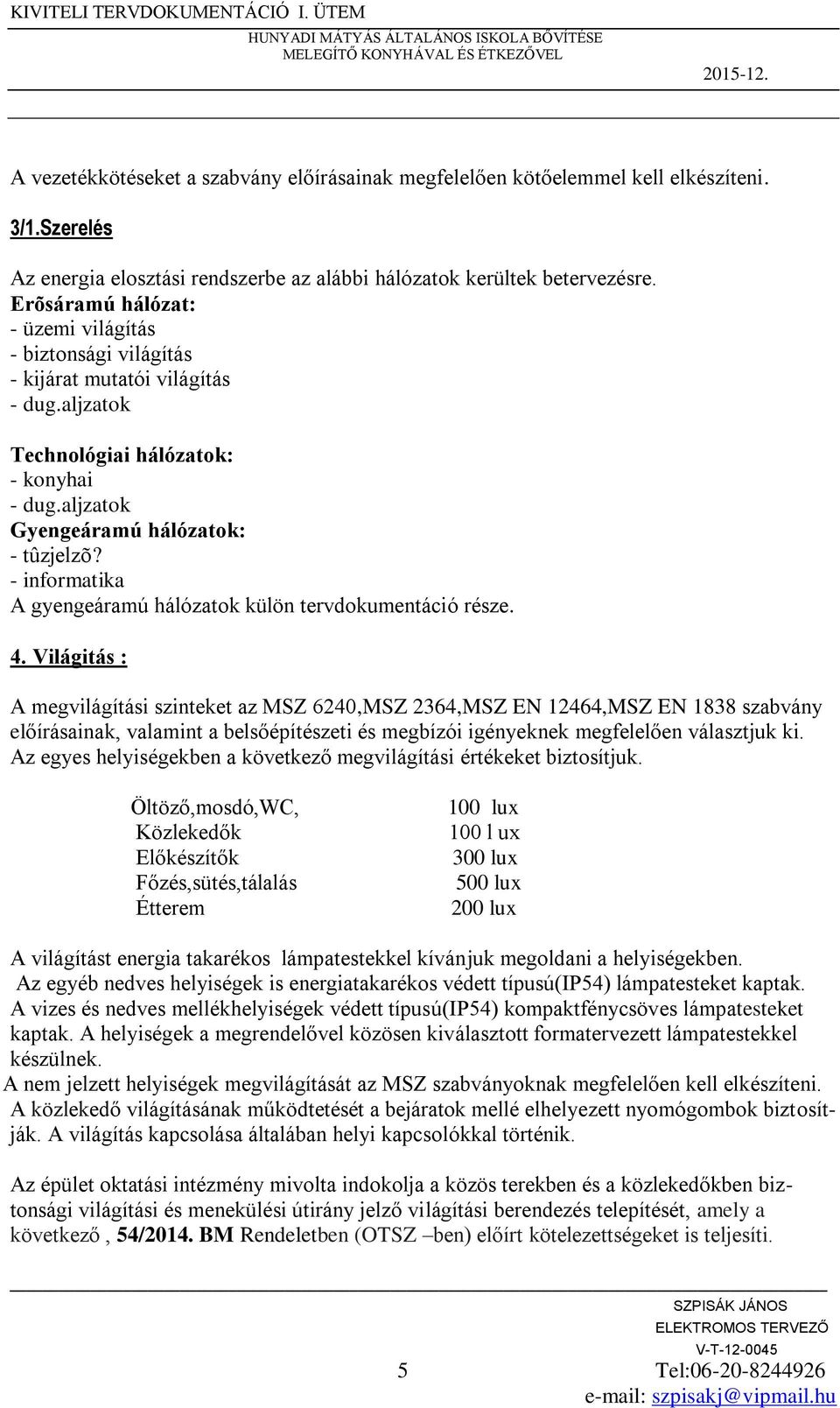 - informatika A gyengeáramú hálózatok külön tervdokumentáció része. 4.