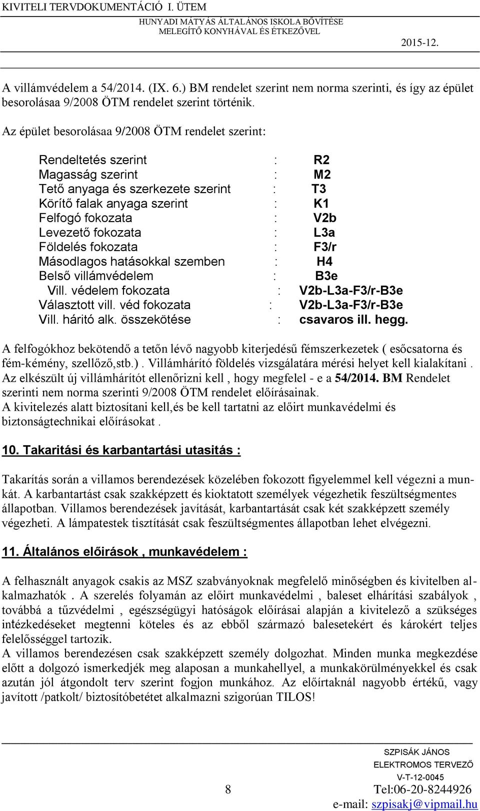 Levezető fokozata : L3a Földelés fokozata : F3/r Másodlagos hatásokkal szemben : H4 Belső villámvédelem : B3e Vill. védelem fokozata : V2b-L3a-F3/r-B3e Választott vill.