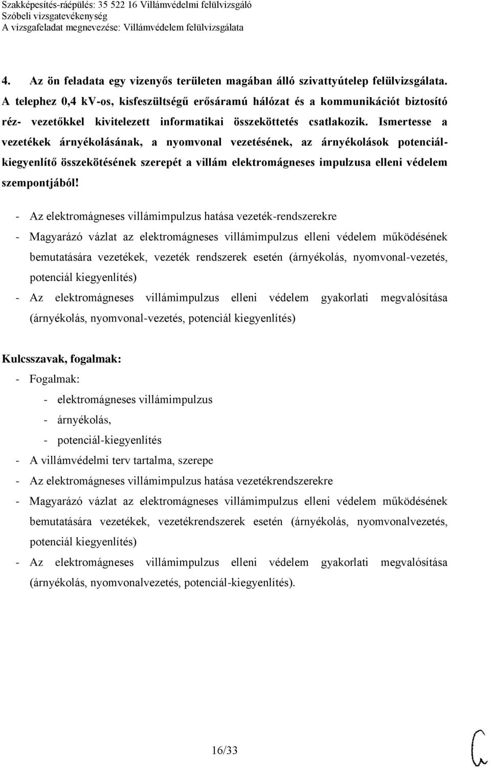 Ismertesse a vezetékek árnyékolásának, a nyomvonal vezetésének, az árnyékolások potenciálkiegyenlítő összekötésének szerepét a villám elektromágneses impulzusa elleni védelem szempontjából!