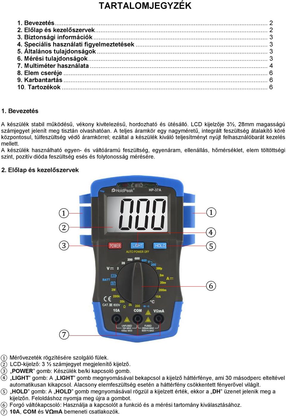 LCD kijelzője 3½, 28mm magasságú számjegyet jelenít meg tisztán olvashatóan.