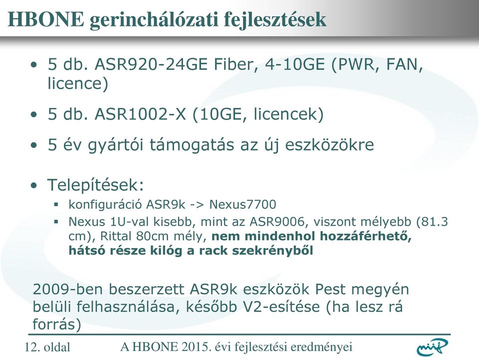 Nexus 1U-val kisebb, mint az ASR9006, viszont mélyebb (81.