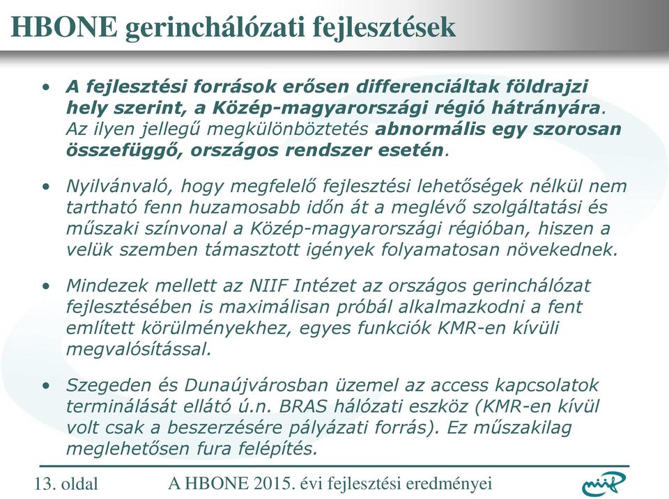 Nyilvánvaló, hogy megfelelő fejlesztési lehetőségek nélkül nem tartható fenn huzamosabb időn át a meglévő szolgáltatási és műszaki színvonal a Közép-magyarországi régióban, hiszen a velük szemben