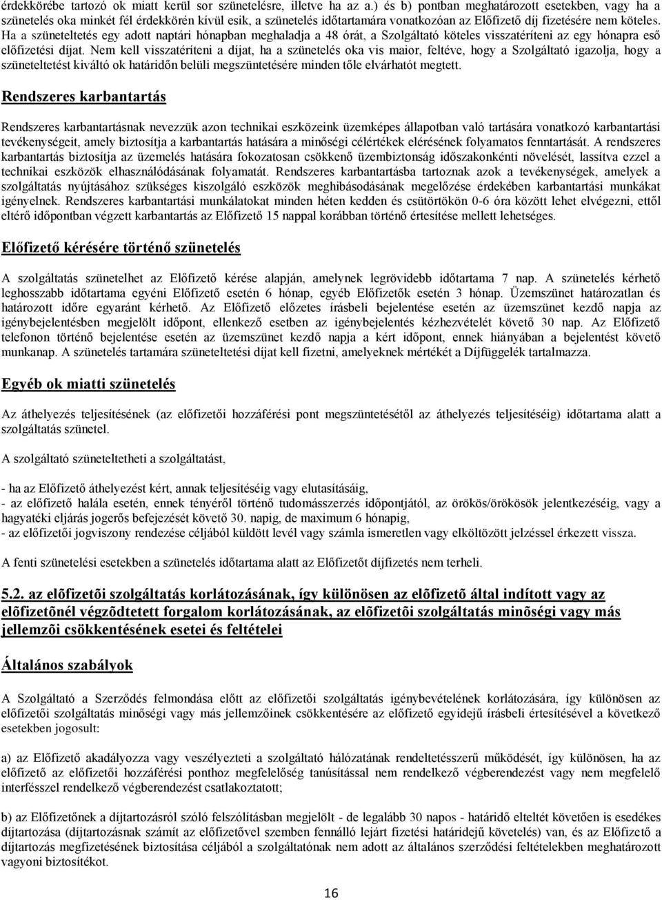 Ha a szüneteltetés egy adott naptári hónapban meghaladja a 48 órát, a Szolgáltató köteles visszatéríteni az egy hónapra eső előfizetési díjat.