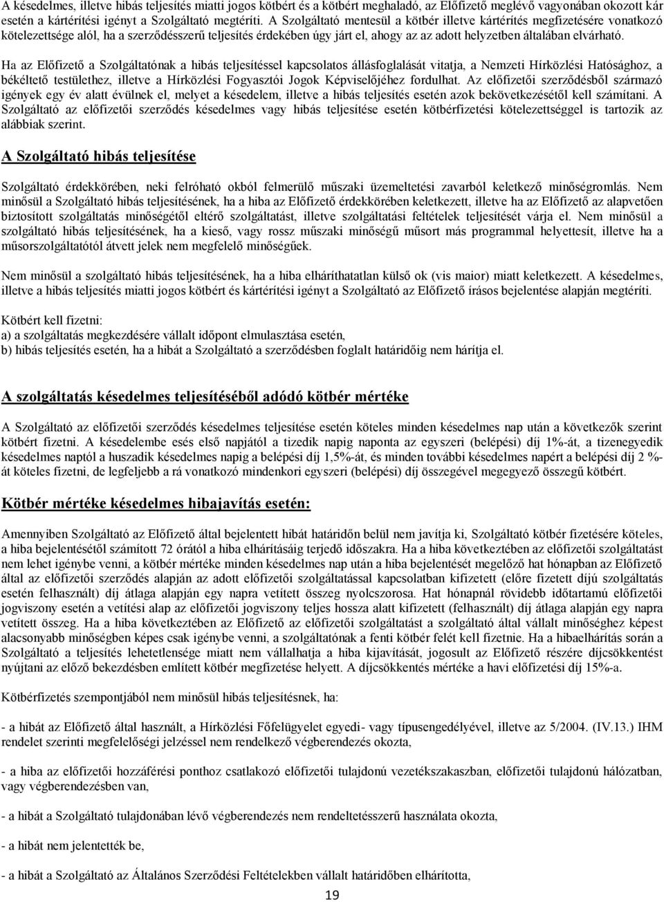 Ha az Előfizető a Szolgáltatónak a hibás teljesítéssel kapcsolatos állásfoglalását vitatja, a Nemzeti Hírközlési Hatósághoz, a békéltető testülethez, illetve a Hírközlési Fogyasztói Jogok