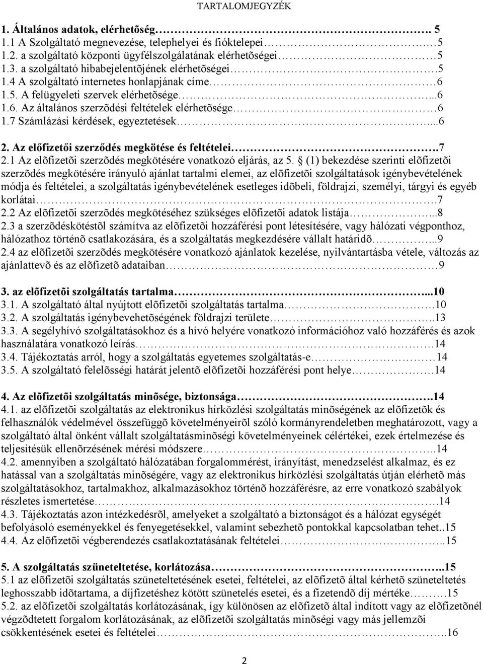 7 Számlázási kérdések, egyeztetések...6 2. Az előfizetői szerződés megkötése és feltételei.7 2.1 Az elõfizetõi szerzõdés megkötésére vonatkozó eljárás, az 5.