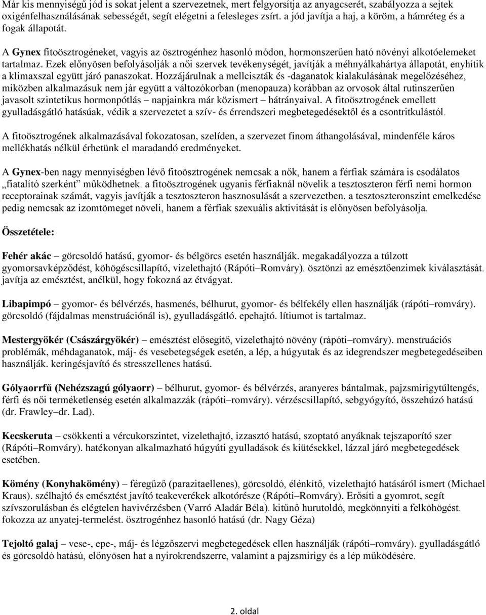 Ezek előnyösen befolyásolják a női szervek tevékenységét, javítják a méhnyálkahártya állapotát, enyhítik a klimaxszal együtt járó panaszokat.