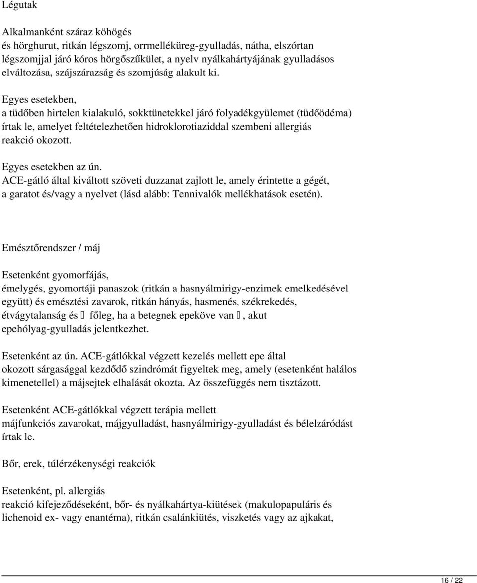 Egyes esetekben, a tüdőben hirtelen kialakuló, sokktünetekkel járó folyadékgyülemet (tüdőödéma) írtak le, amelyet feltételezhetően hidroklorotiaziddal szembeni allergiás reakció okozott.