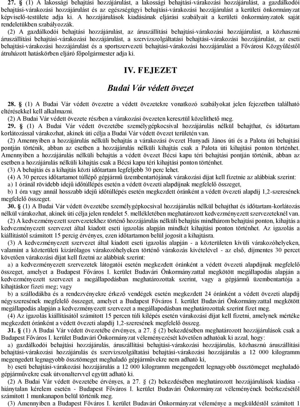 (2) A gazdálkodói behajtási hozzájárulást, az áruszállítási behajtási-várakozási hozzájárulást, a közhasznú áruszállítási behajtási-várakozási hozzájárulást, a szervizszolgáltatási