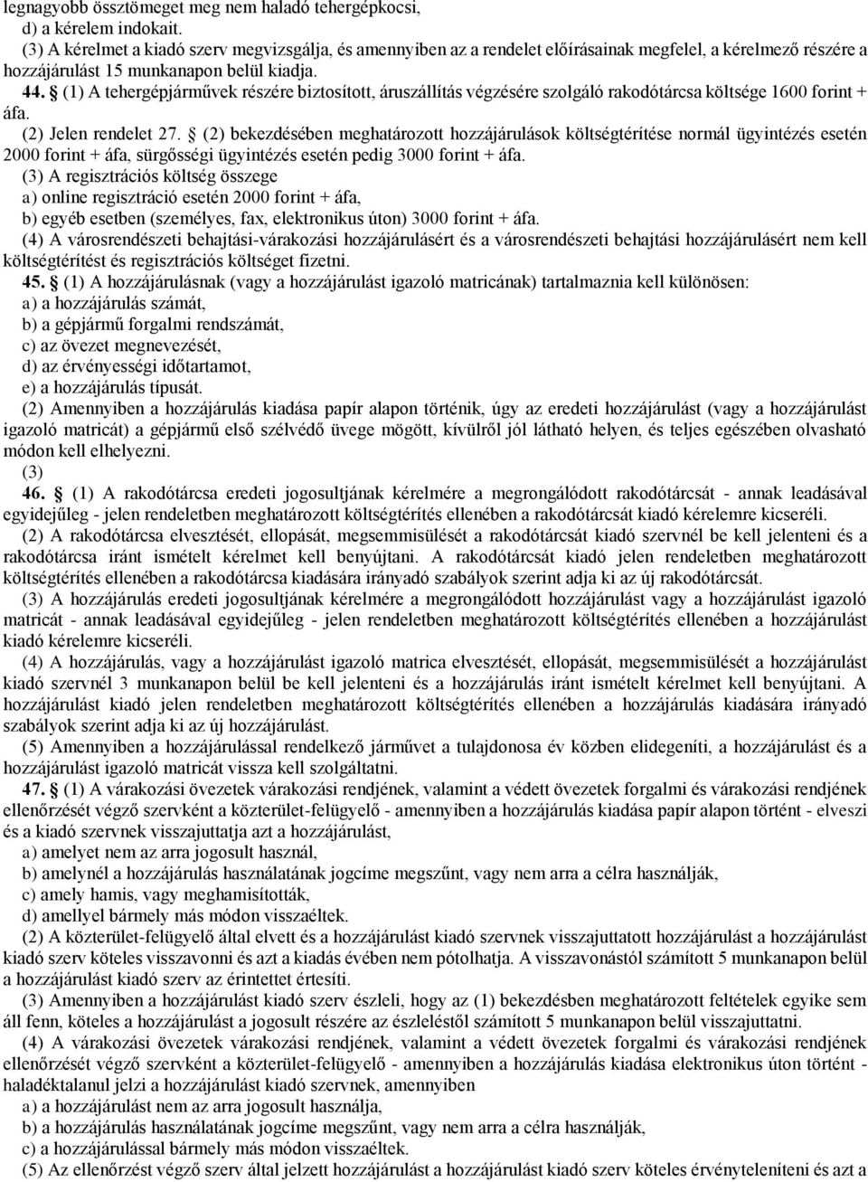 (1) A tehergépjárművek részére biztosított, áruszállítás végzésére szolgáló rakodótárcsa költsége 1600 forint + áfa. (2) Jelen rendelet 27.