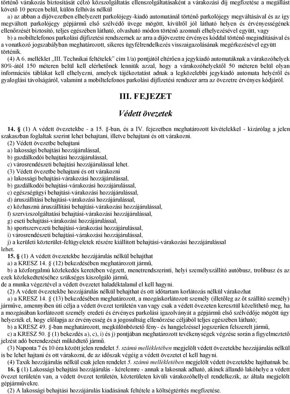 ellenőrzését biztosító, teljes egészében látható, olvasható módon történő azonnali elhelyezésével együtt, vagy b) a mobiltelefonos parkolási díjfizetési rendszernek az arra a díjövezetre érvényes