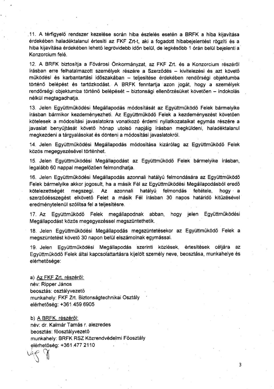 és a Konzorcium részéről írásban erre felhatalmazott személyek részére a Szerződés - kivitelezési és azt követő működési és karbantartási időszakában - teljesítése érdekében rendörségi objektumba