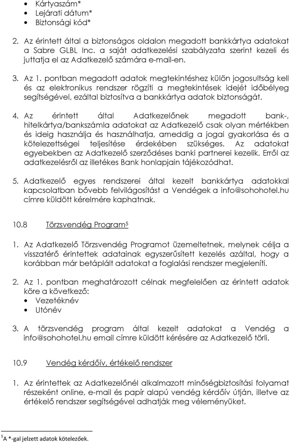 pontban megadott adatok megtekintéshez külön jogosultság kell és az elektronikus rendszer rögzíti a megtekintések idejét időbélyeg segítségével, ezáltal biztosítva a bankkártya adatok biztonságát. 4.