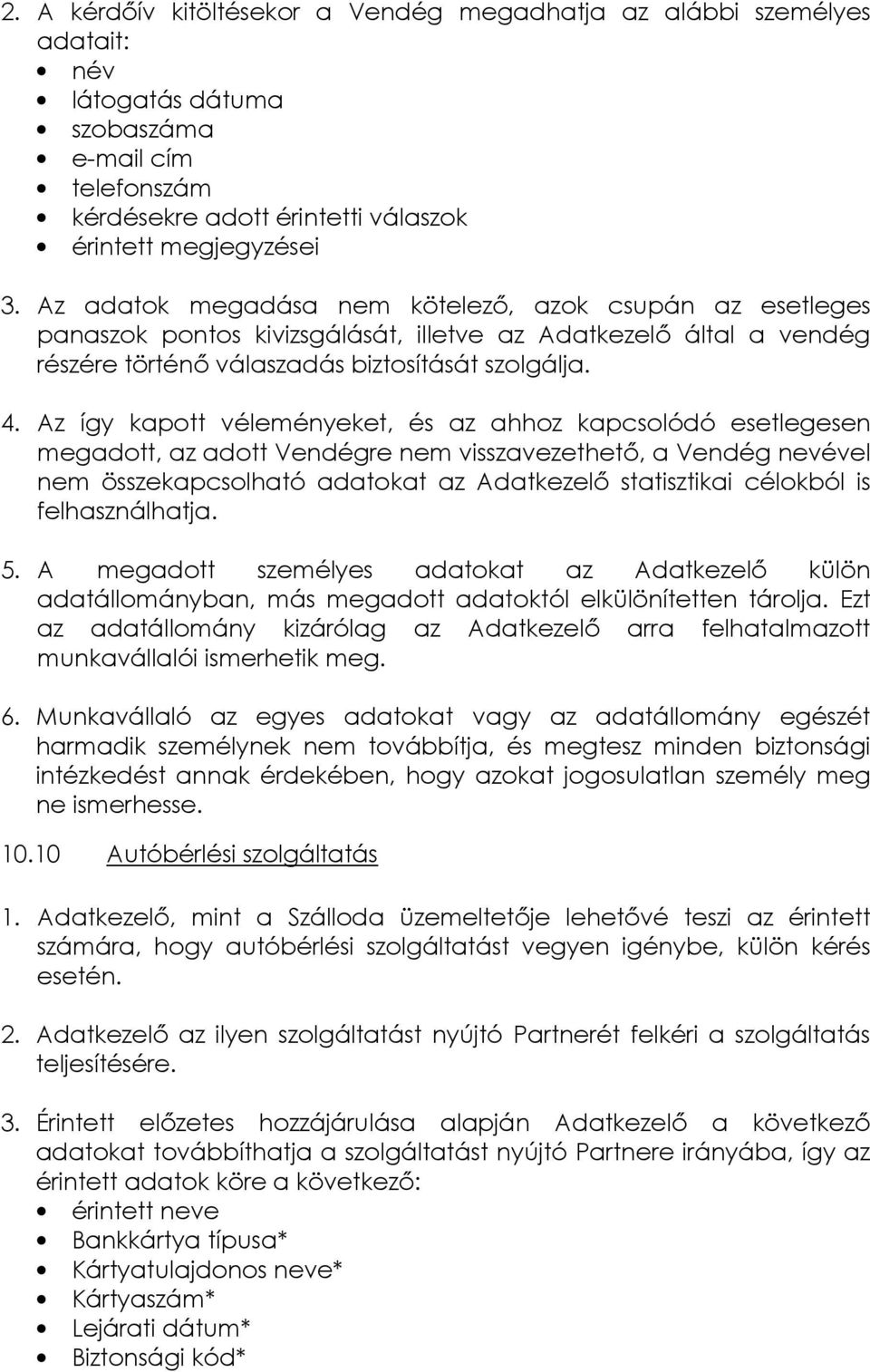 Az így kapott véleményeket, és az ahhoz kapcsolódó esetlegesen megadott, az adott Vendégre nem visszavezethető, a Vendég nevével nem összekapcsolható adatokat az Adatkezelő statisztikai célokból is