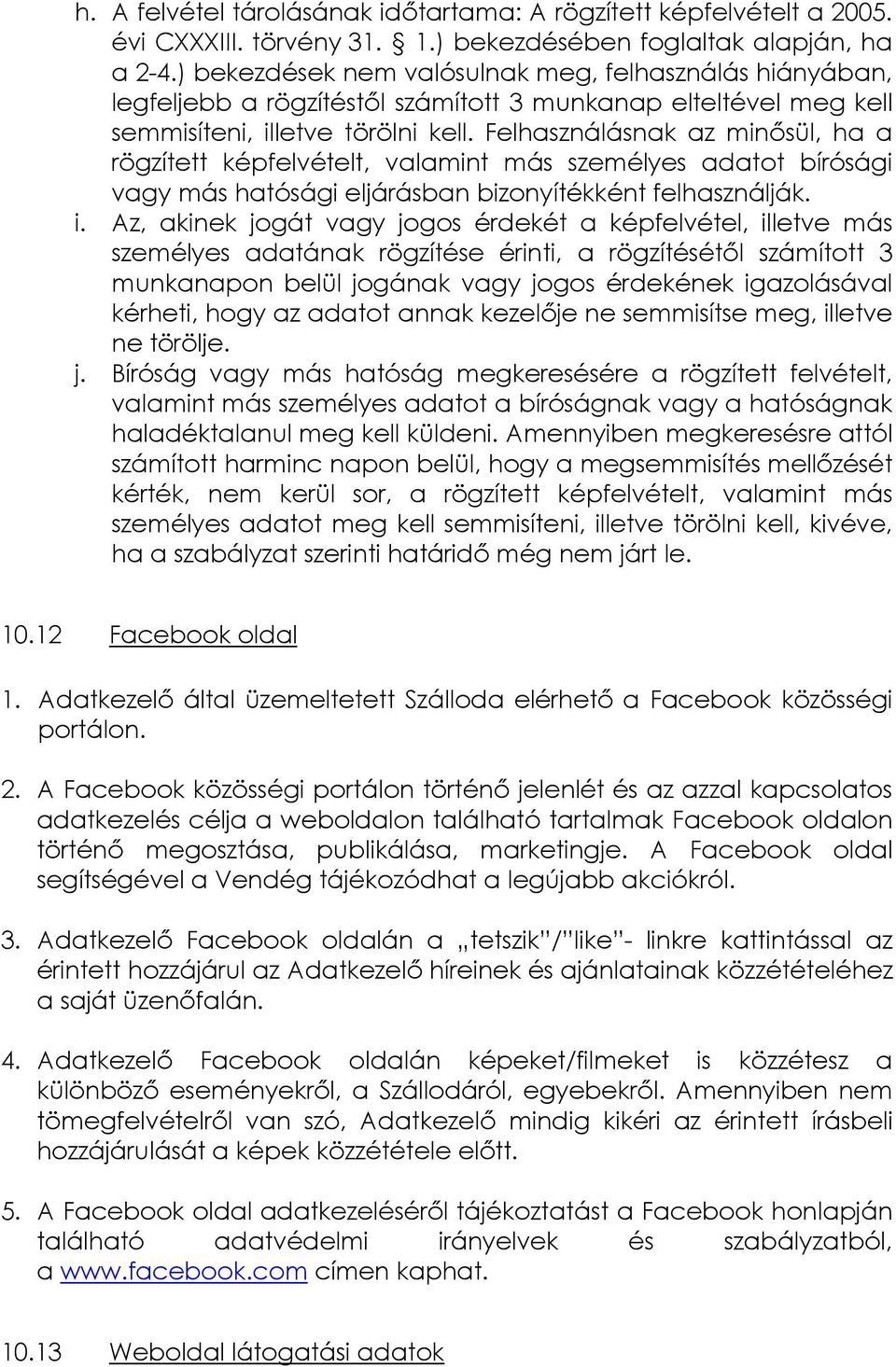 Felhasználásnak az minősül, ha a rögzített képfelvételt, valamint más személyes adatot bírósági vagy más hatósági eljárásban bizonyítékként felhasználják. i.