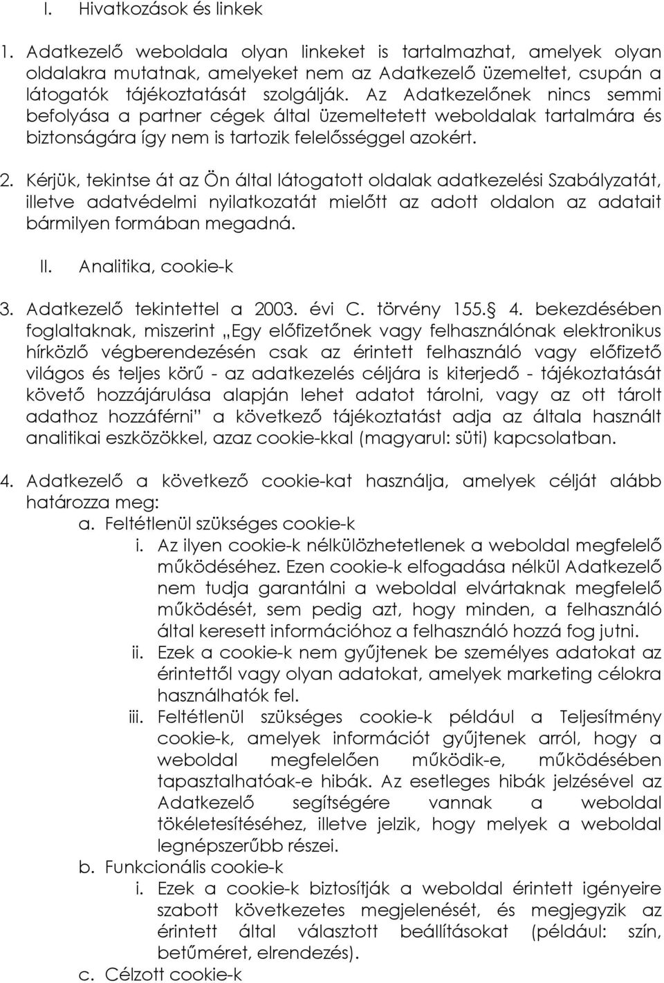 Kérjük, tekintse át az Ön által látogatott oldalak adatkezelési Szabályzatát, illetve adatvédelmi nyilatkozatát mielőtt az adott oldalon az adatait bármilyen formában megadná. II.