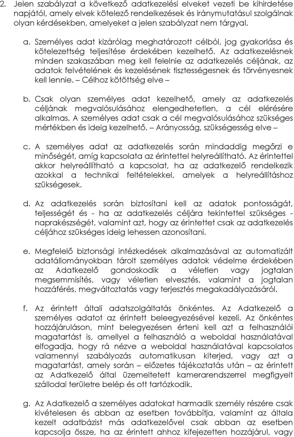 Az adatkezelésnek minden szakaszában meg kell felelnie az adatkezelés céljának, az adatok felvételének és kezelésének tisztességesnek és törvényesnek kell lennie. Célhoz kötöttség elve b.