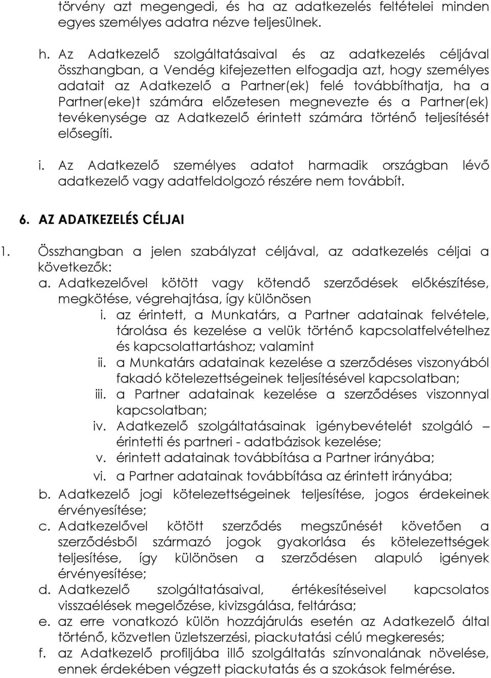 Az Adatkezelő szolgáltatásaival és az adatkezelés céljával összhangban, a Vendég kifejezetten elfogadja azt, hogy személyes adatait az Adatkezelő a Partner(ek) felé továbbíthatja, ha a Partner(eke)t