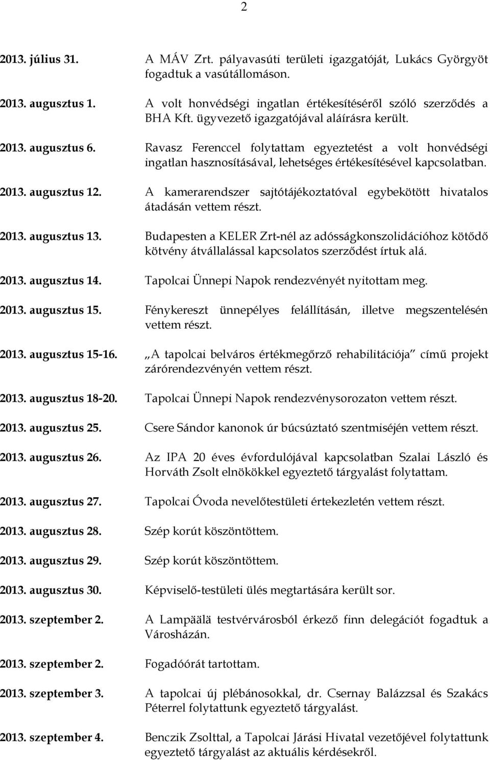 A kamerarendszer sajtótájékoztatóval egybekötött hivatalos átadásán vettem részt. 2013. augusztus 13.