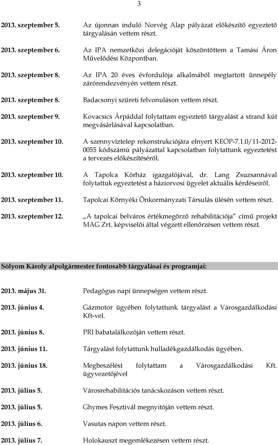 2013. szeptember 9. Kovacsics Árpáddal folytattam egyeztető tárgyalást a strand kút megvásárlásával kapcsolatban. 2013. szeptember 10. A szennyvíztelep rekonstrukciójára elnyert KEOP-7.1.0/11-2012- 0055 kódszámú pályázattal kapcsolatban folytattunk egyeztetést a tervezés előkészítéséről.