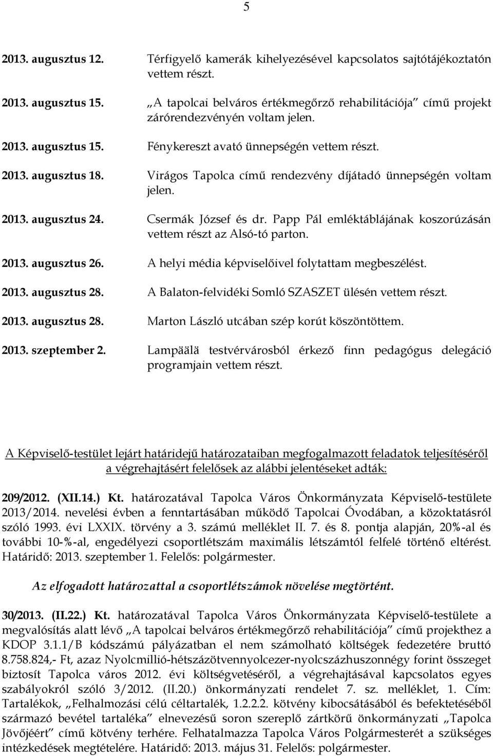 Virágos Tapolca című rendezvény díjátadó ünnepségén voltam jelen. 2013. augusztus 24. Csermák József és dr. Papp Pál emléktáblájának koszorúzásán vettem részt az Alsó-tó parton. 2013. augusztus 26.