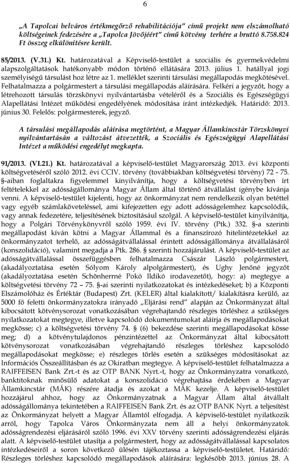 hatállyal jogi személyiségű társulást hoz létre az 1. melléklet szerinti társulási megállapodás megkötésével. Felhatalmazza a polgármestert a társulási megállapodás aláírására.