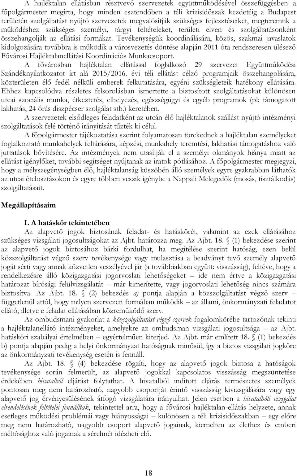 Tevékenységük koordinálására, közös, szakmai javaslatok kidolgozására továbbra is működik a városvezetés döntése alapján 2011 óta rendszeresen ülésező Fővárosi Hajléktalanellátási Koordinációs