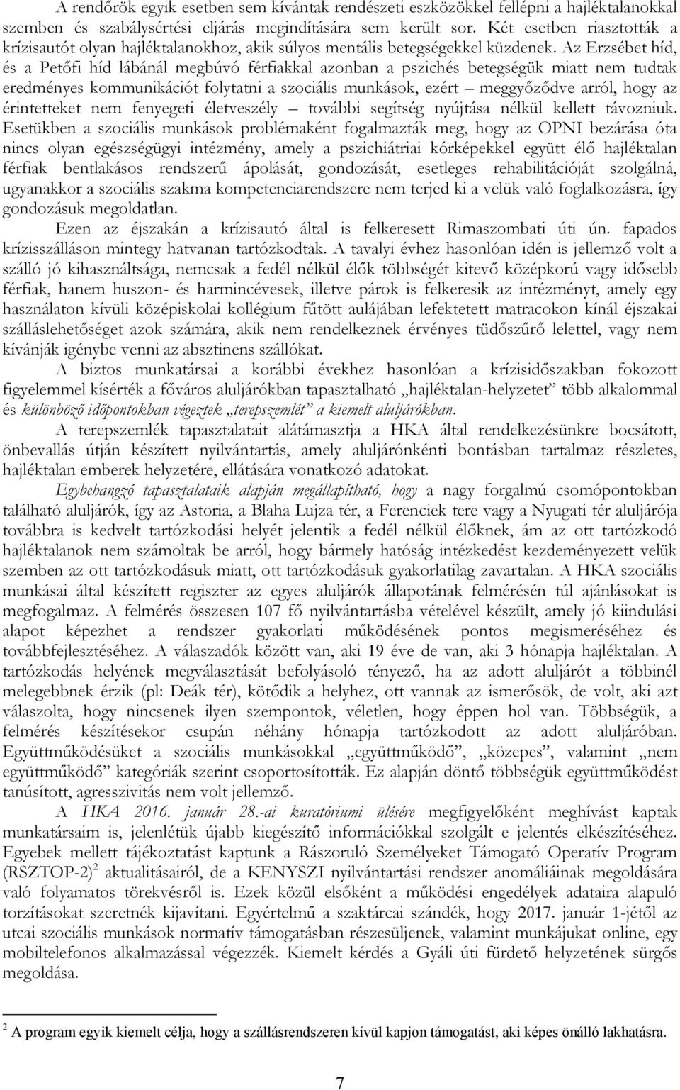 Az Erzsébet híd, és a Petőfi híd lábánál megbúvó férfiakkal azonban a pszichés betegségük miatt nem tudtak eredményes kommunikációt folytatni a szociális munkások, ezért meggyőződve arról, hogy az