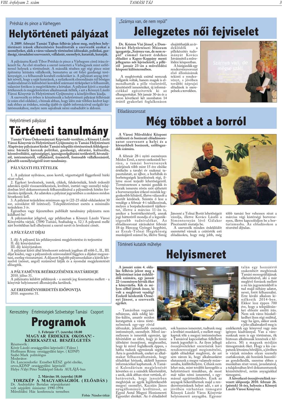 társadalmi szervezetét, vállalatát, személyét, kutatták, kutatják. A pályázatra Kurdi Tibor Présház és pince a Várhegyen címû írása érkezett be.
