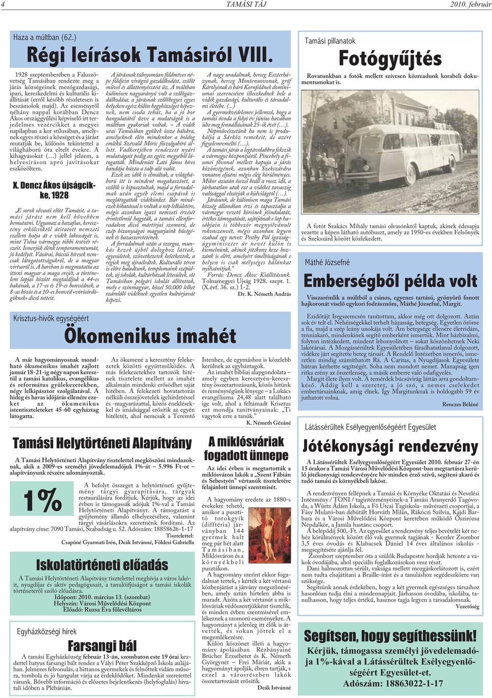 Az eseményrõl néhány nappal korábban Dencz Ákos országgyûlési képviselõ írt terjedelmes vezércikket a megyei napilapban a kor stílusában, amelynek egyes részei a községet és a járást mutatják be,