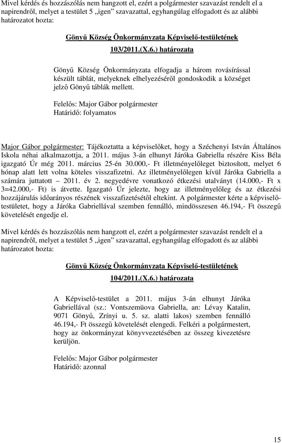 Határidő: folyamatos Major Gábor polgármester: Tájékoztatta a képviselőket, hogy a Széchenyi István Általános Iskola néhai alkalmazottja, a 2011.
