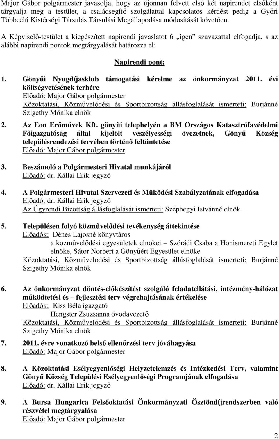 A Képviselő-testület a kiegészített napirendi javaslatot 6 igen szavazattal elfogadja, s az alábbi napirendi pontok megtárgyalását határozza el: Napirendi pont: 1.