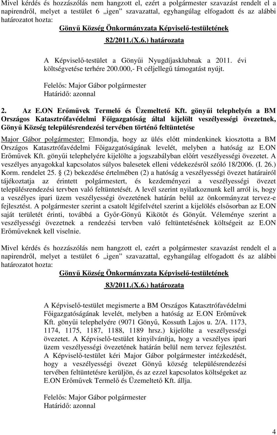 Elmondja, hogy az ülés előtt mindenkinek kiosztotta a BM Országos Katasztrófavédelmi Főigazgatóságának levelét, melyben a hatóság az E.ON Erőművek Kft.