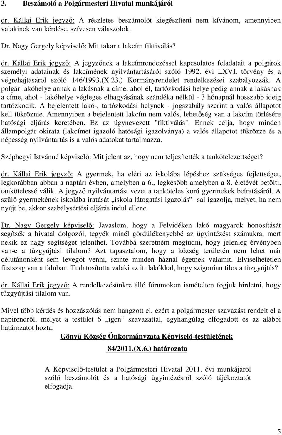 Kállai Erik jegyző: A jegyzőnek a lakcímrendezéssel kapcsolatos feladatait a polgárok személyi adatainak és lakcímének nyilvántartásáról szóló 1992. évi LXVI.