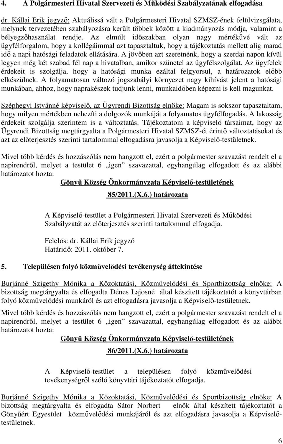 rendje. Az elmúlt időszakban olyan nagy mértékűvé vált az ügyfélforgalom, hogy a kollégáimmal azt tapasztaltuk, hogy a tájékoztatás mellett alig marad idő a napi hatósági feladatok ellátására.