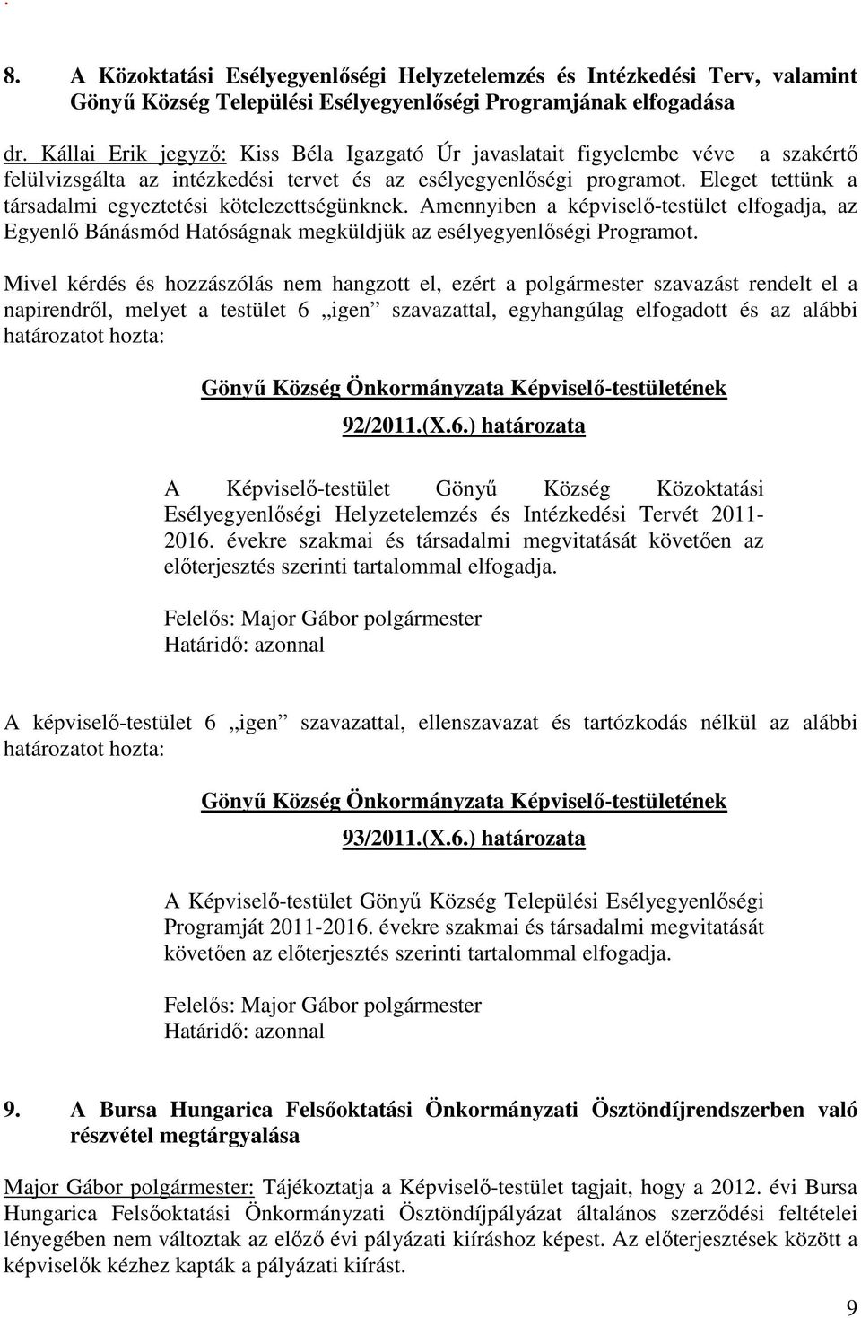 Eleget tettünk a társadalmi egyeztetési kötelezettségünknek. Amennyiben a képviselő-testület elfogadja, az Egyenlő Bánásmód Hatóságnak megküldjük az esélyegyenlőségi Programot. 92/2011.(X.6.