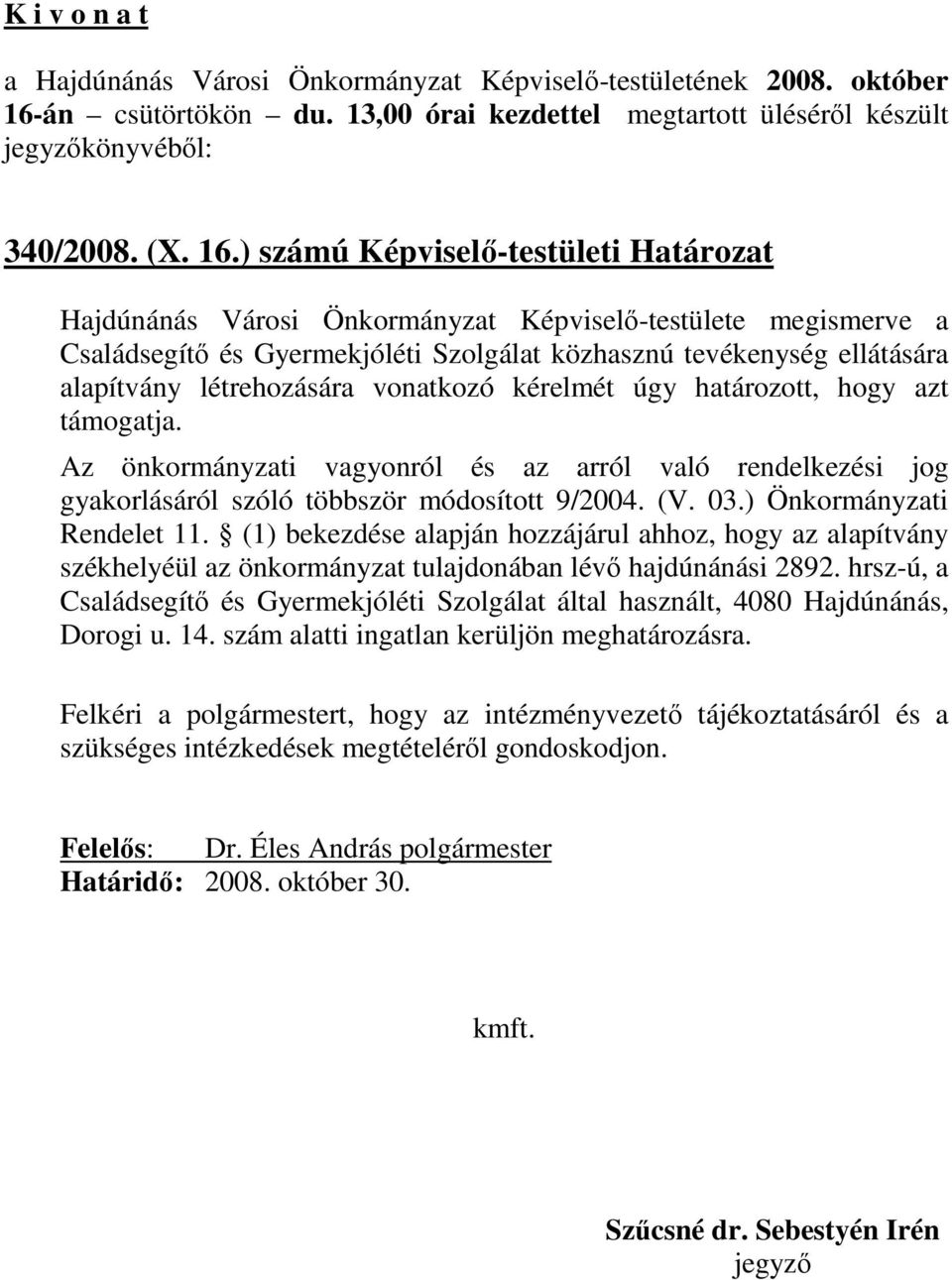 vonatkozó kérelmét úgy határozott, hogy azt támogatja. Az önkormányzati vagyonról és az arról való rendelkezési jog gyakorlásáról szóló többször módosított 9/2004. (V. 03.) Önkormányzati Rendelet 11.