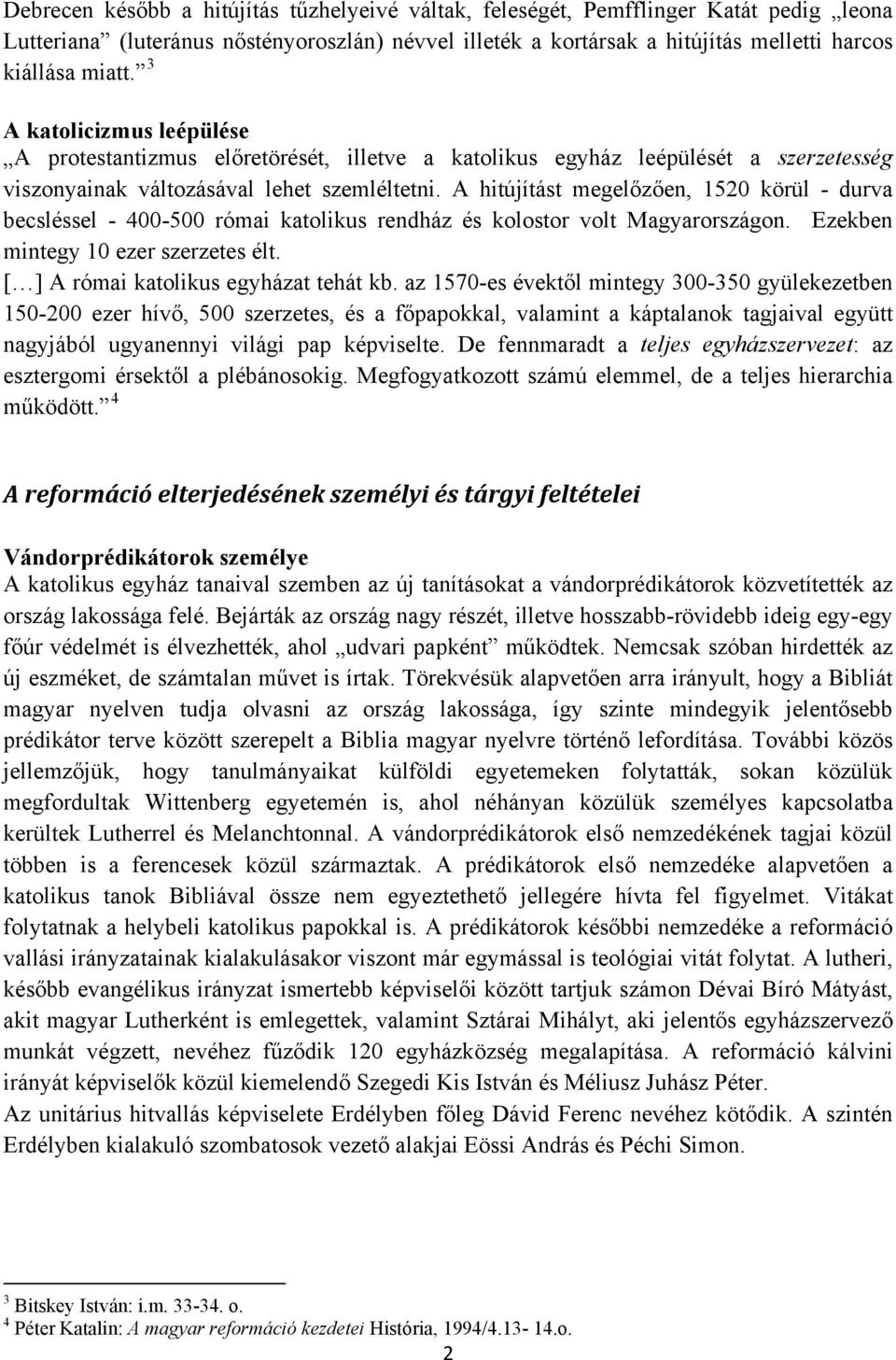 A hitújítást megelőzően, 1520 körül - durva becsléssel - 400-500 római katolikus rendház és kolostor volt Magyarországon. Ezekben mintegy 10 ezer szerzetes élt.