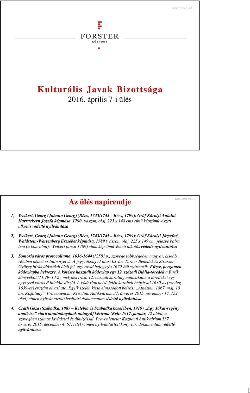 április 7-i ülés Az ülés napirendje  1) Weikert, Georg (Johann Georg) (Bécs, 1743/1745 Bécs, 1799): Gróf Károlyi Antalné Harruckern Jozefa képmása, 1790 (vászon, olaj, 225 x 148 cm) című