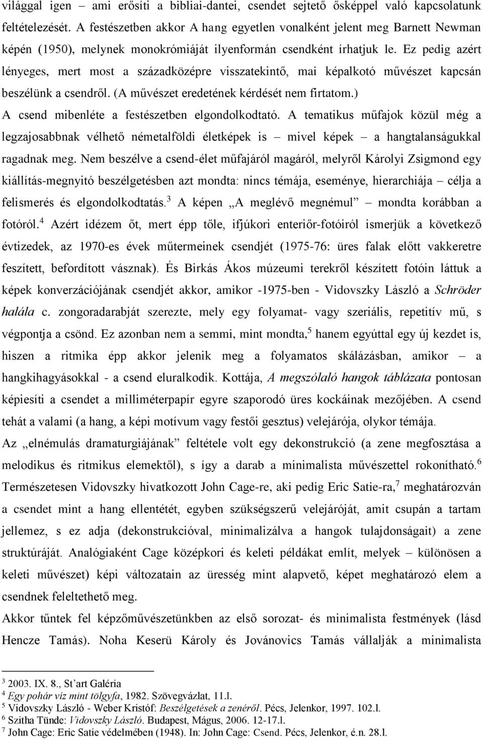 Ez pedig azért lényeges, mert most a századközépre visszatekintő, mai képalkotó művészet kapcsán beszélünk a csendről. (A művészet eredetének kérdését nem firtatom.