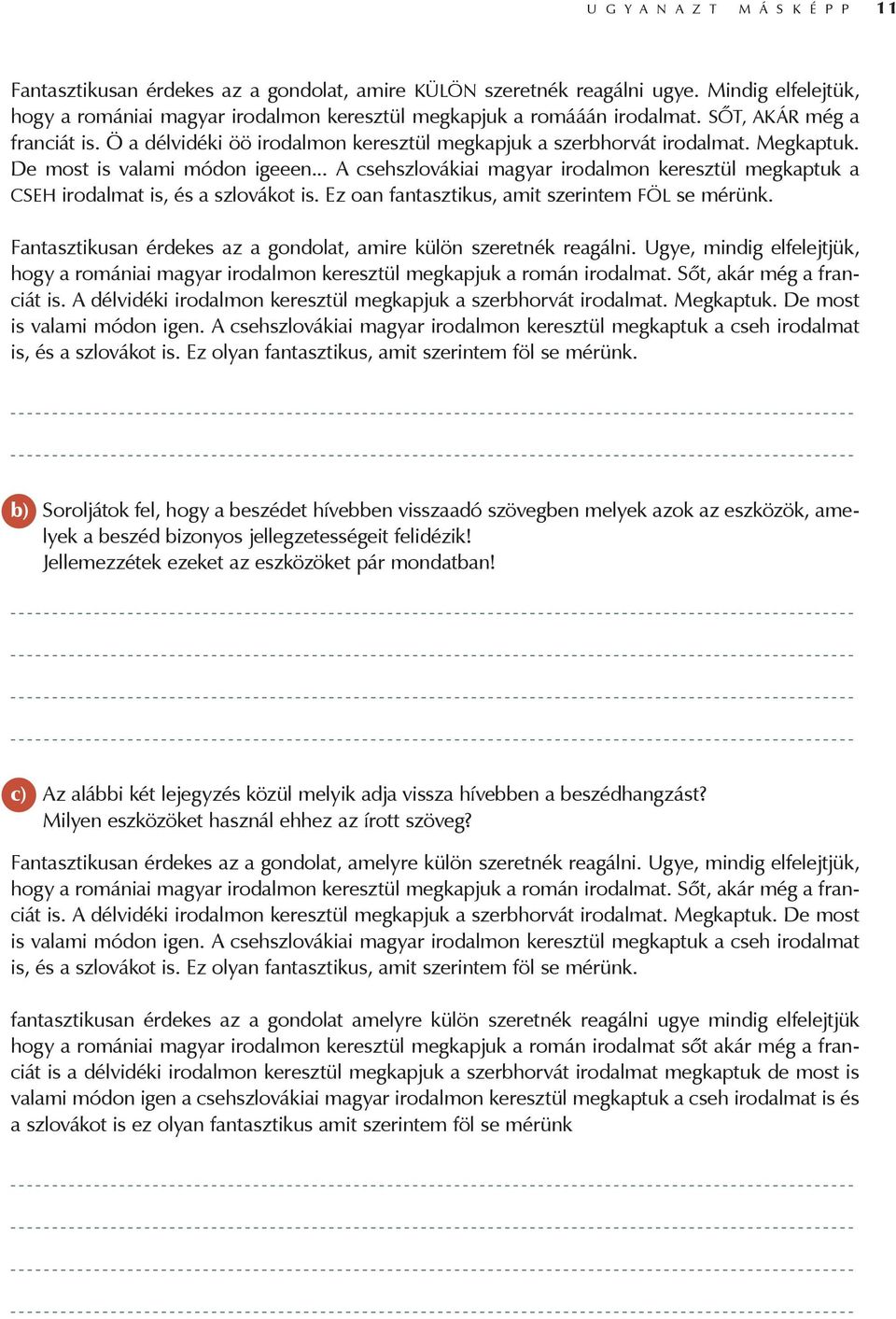 .. A csehszlovákiai magyar irodalmon keresztül megkaptuk a CSEH irodalmat is, és a szlovákot is. Ez oan fantasztikus, amit szerintem FÖL se mérünk.