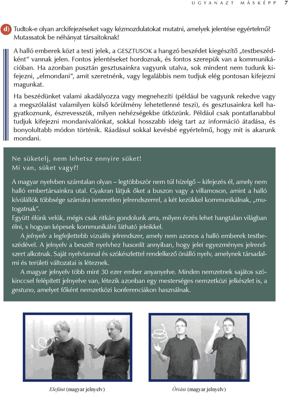 Ha azonban pusztán gesztusainkra vagyunk utalva, sok mindent nem tudunk kifejezni, elmondani, amit szeretnénk, vagy legalábbis nem tudjuk elég pontosan kifejezni magunkat.