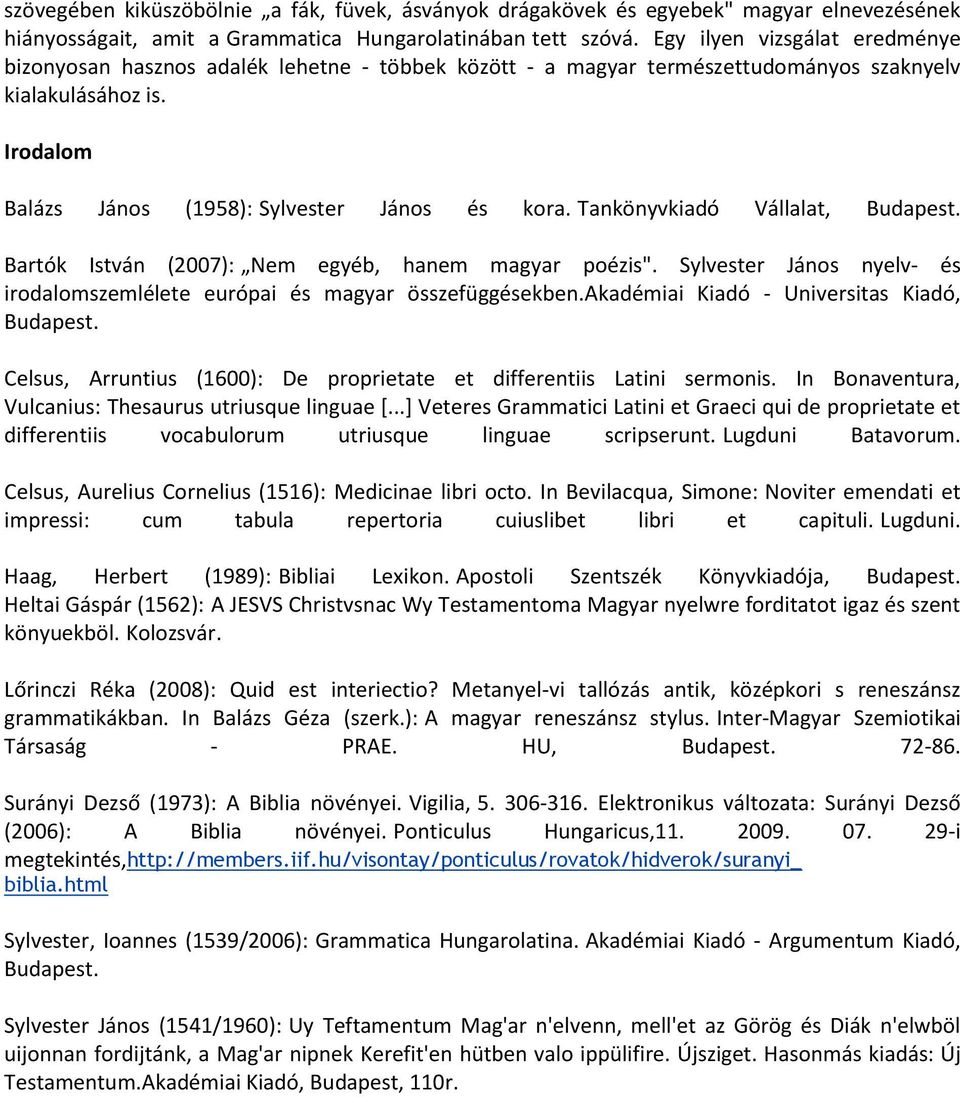 Tankönyvkiadó Vállalat, Budapest. Bartók István (2007): Nem egyéb, hanem magyar poézis". Sylvester János nyelv- és irodalomszemlélete európai és magyar összefüggésekben.
