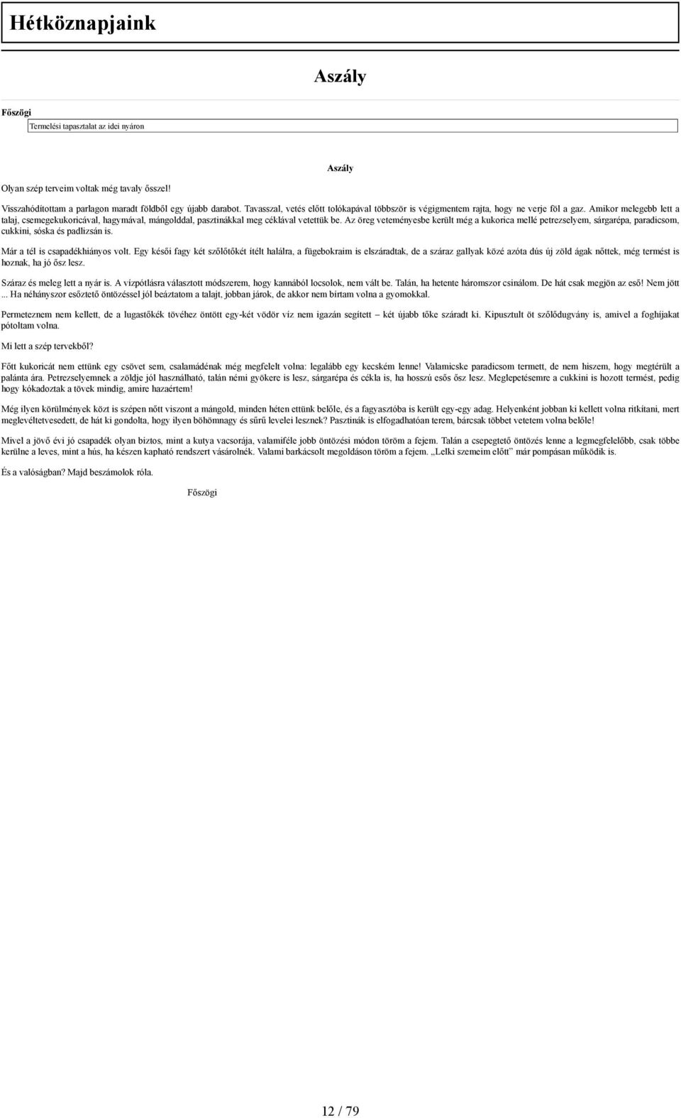 Amikor melegebb lett a talaj, csemegekukoricával, hagymával, mángolddal, pasztinákkal meg céklával vetettük be.