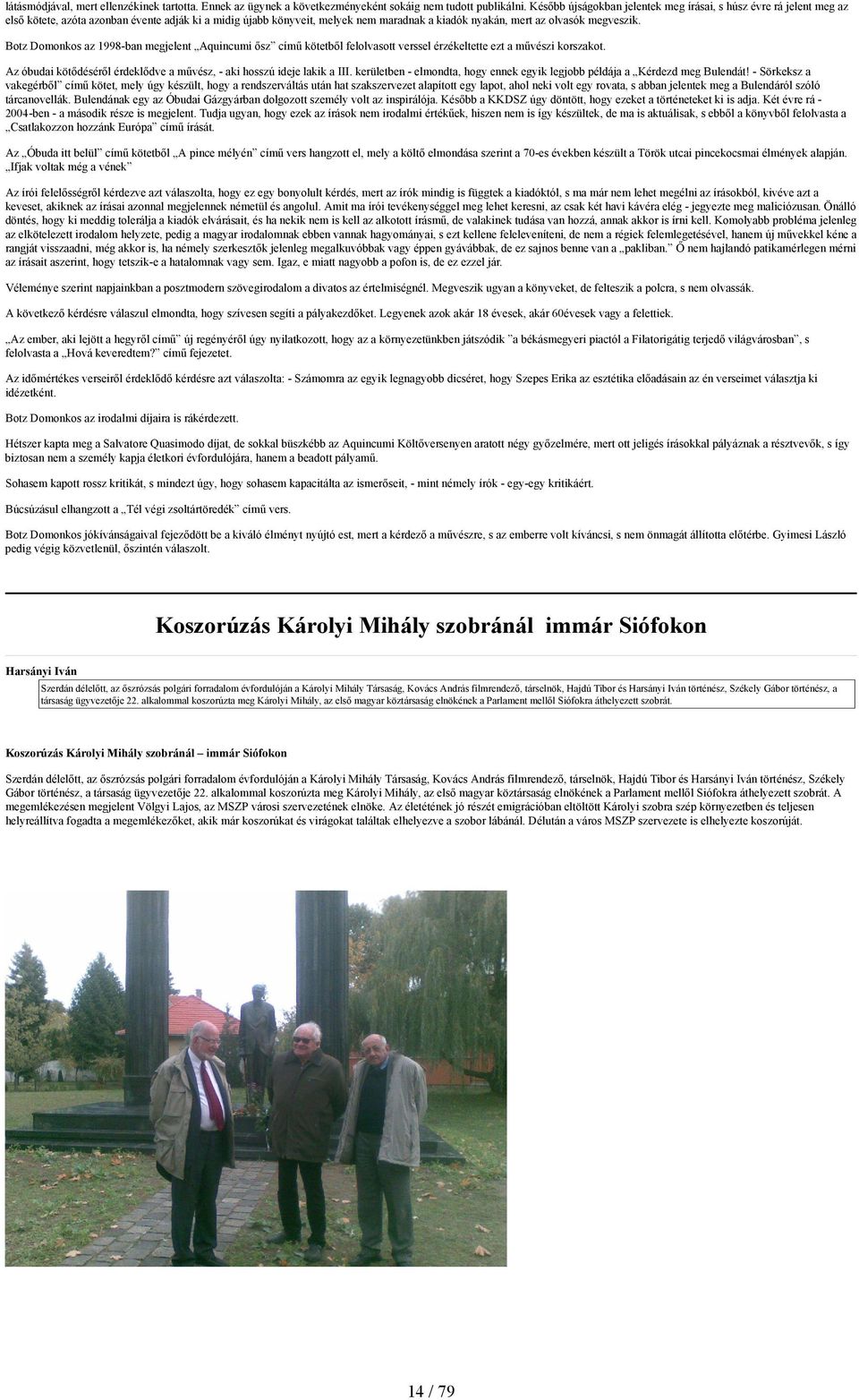 Botz Domonkos az 1998-ban megjelent Aquincumi ősz című kötetből felolvasott verssel érzékeltette ezt a művészi korszakot. Az óbudai kötődéséről érdeklődve a művész, - aki hosszú ideje lakik a III.