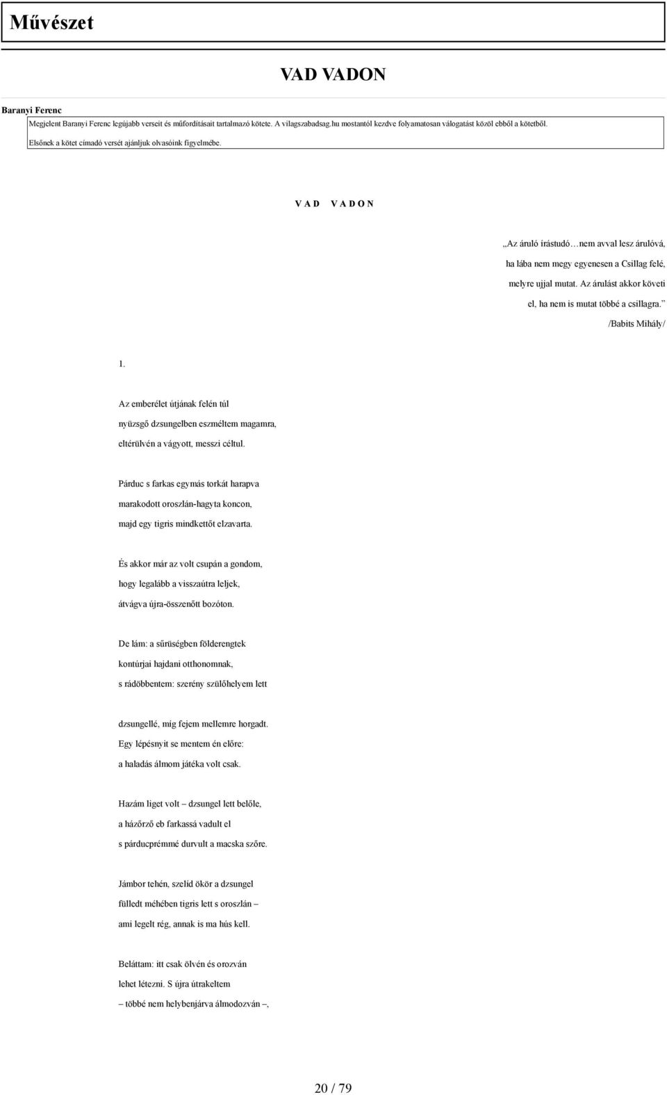 V A D V A D O N Az áruló írástudó nem avval lesz árulóvá, ha lába nem megy egyenesen a Csillag felé, melyre ujjal mutat. Az árulást akkor követi el, ha nem is mutat többé a csillagra.